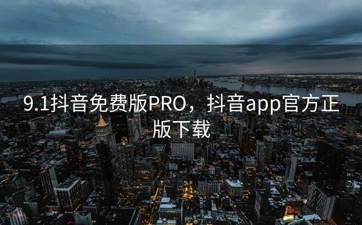9.1抖音免费版PRO，抖音app官方正版下载